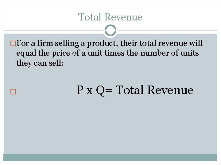 Total Revenue �For a firm selling a product, their total revenue will equal the