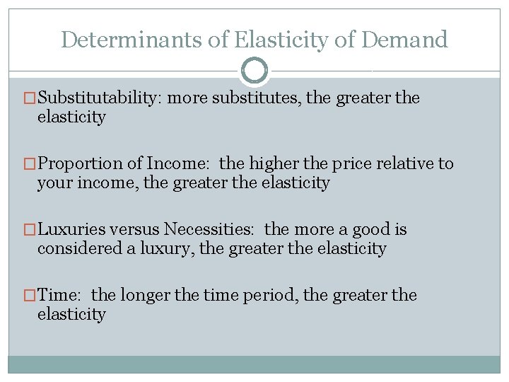 Determinants of Elasticity of Demand �Substitutability: more substitutes, the greater the elasticity �Proportion of