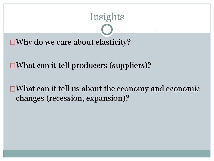 Insights �Why do we care about elasticity? �What can it tell producers (suppliers)? �What