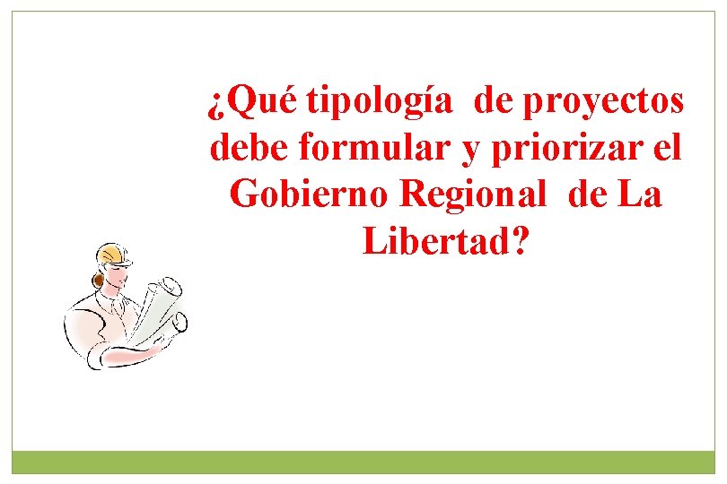 ¿Qué tipología de proyectos debe formular y priorizar el Gobierno Regional de La Libertad?