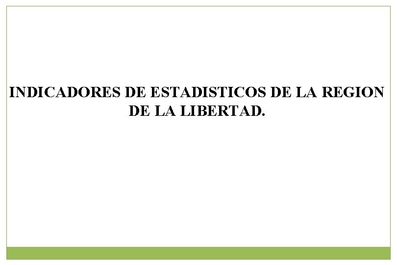 INDICADORES DE ESTADISTICOS DE LA REGION DE LA LIBERTAD. 