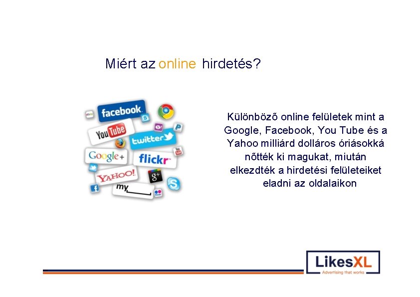 Miért az online Why onlinehirdetés? advertising? Online platformok, mint Online platforms likea Google, Facebook,