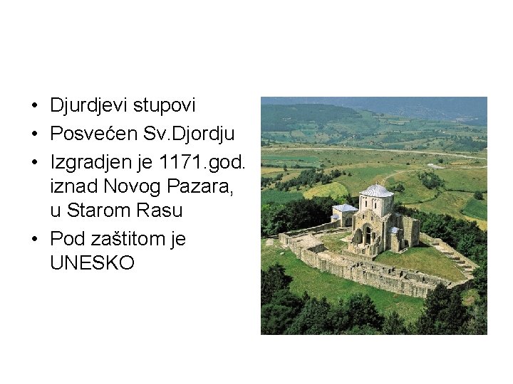  • Djurdjevi stupovi • Posvećen Sv. Djordju • Izgradjen je 1171. god. iznad