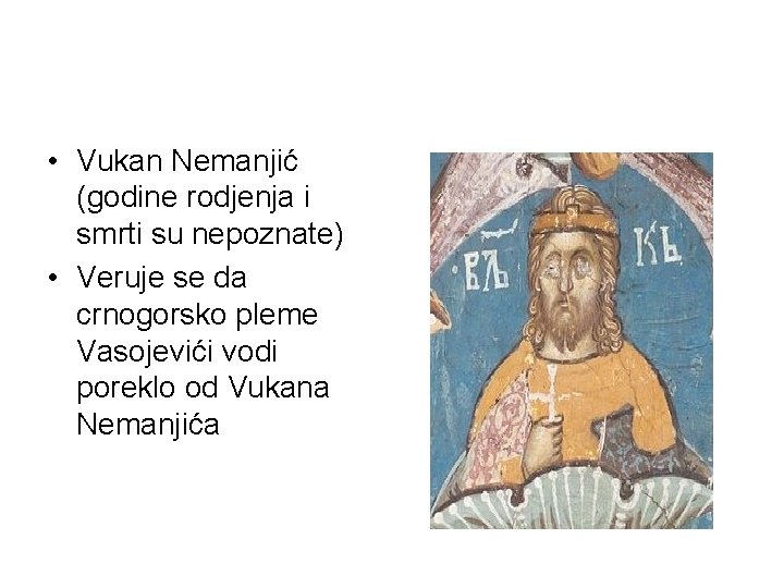  • Vukan Nemanjić (godine rodjenja i smrti su nepoznate) • Veruje se da