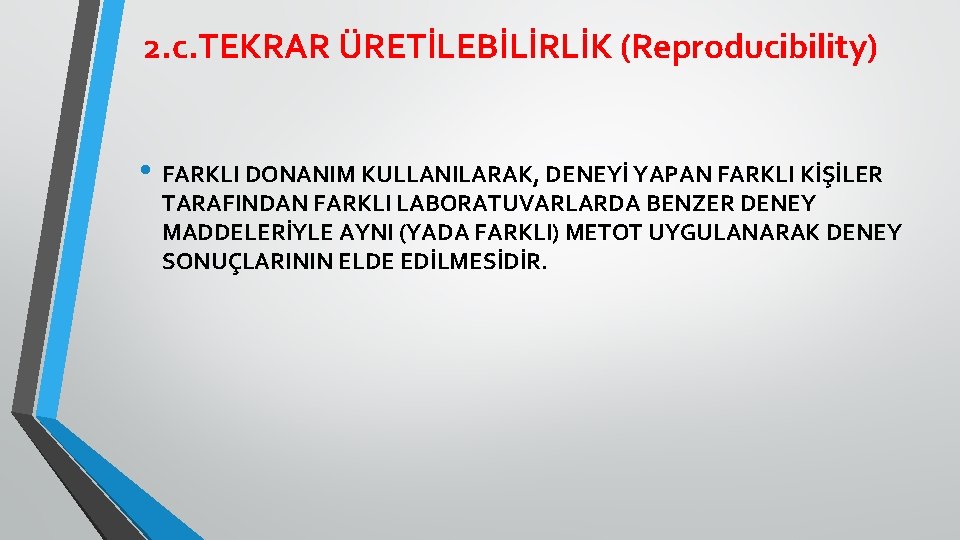 2. c. TEKRAR ÜRETİLEBİLİRLİK (Reproducibility) • FARKLI DONANIM KULLANILARAK, DENEYİ YAPAN FARKLI KİŞİLER TARAFINDAN