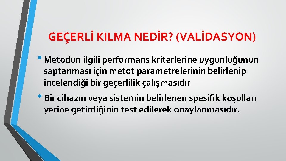 GEÇERLİ KILMA NEDİR? (VALİDASYON) • Metodun ilgili performans kriterlerine uygunluğunun saptanması için metot parametrelerinin