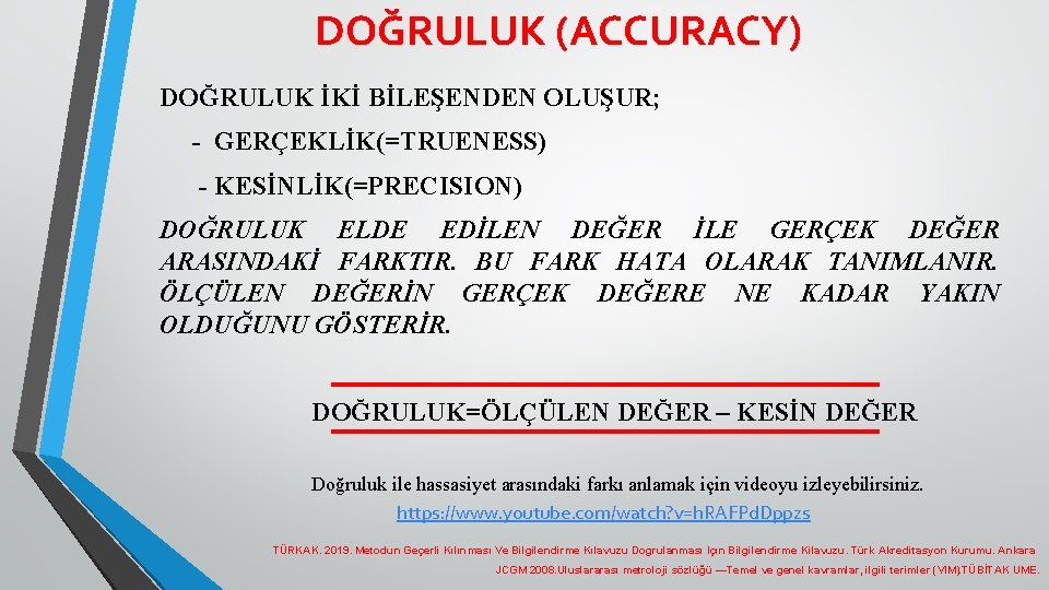 DOĞRULUK (ACCURACY) DOĞRULUK İKİ BİLEŞENDEN OLUŞUR; - GERÇEKLİK(=TRUENESS) - KESİNLİK(=PRECISION) DOĞRULUK ELDE EDİLEN DEĞER