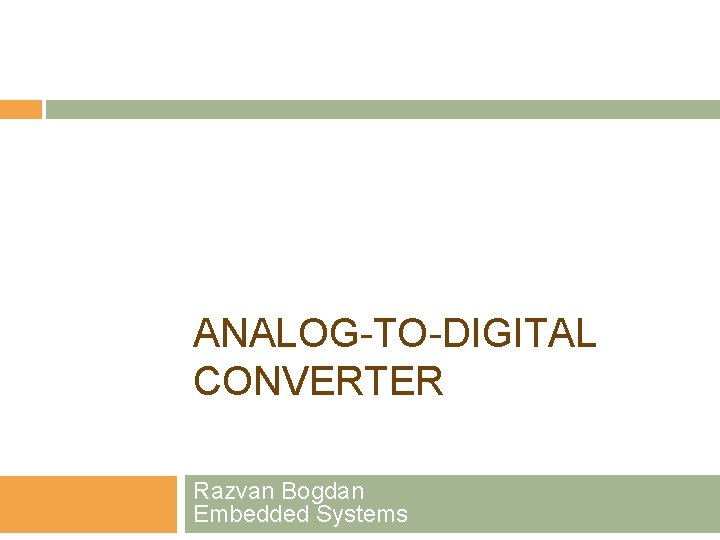 ANALOG-TO-DIGITAL CONVERTER Razvan Bogdan Embedded Systems 