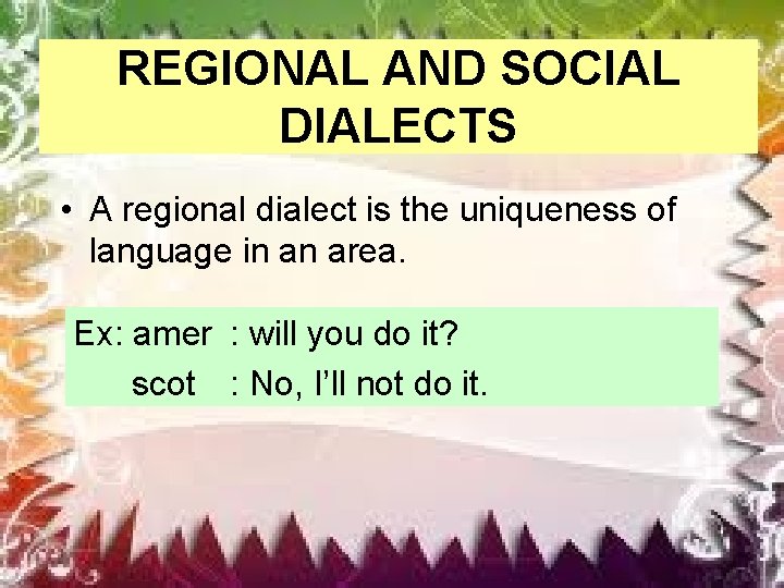 REGIONAL AND SOCIAL DIALECTS • A regional dialect is the uniqueness of language in
