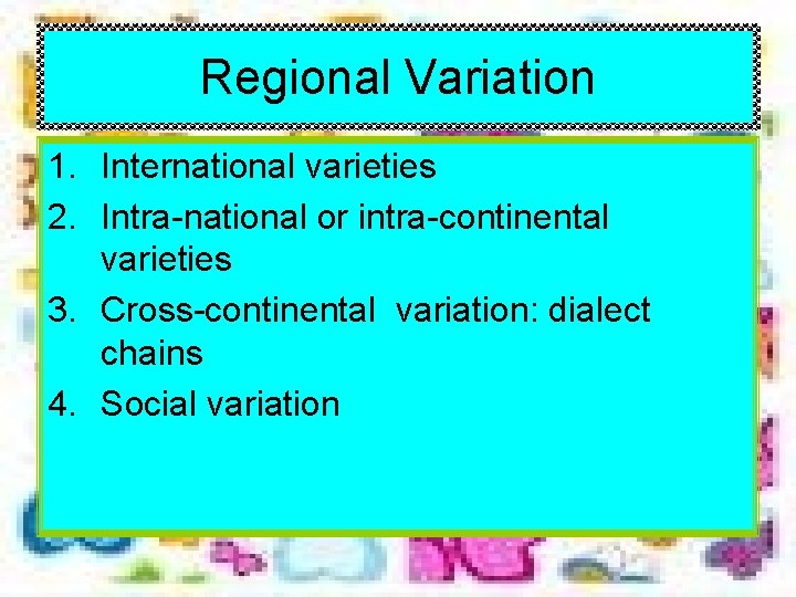 Regional Variation 1. International varieties 2. Intra-national or intra-continental varieties 3. Cross-continental variation: dialect