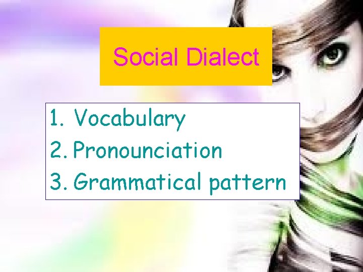 Social Dialect 1. Vocabulary 2. Pronounciation 3. Grammatical pattern 