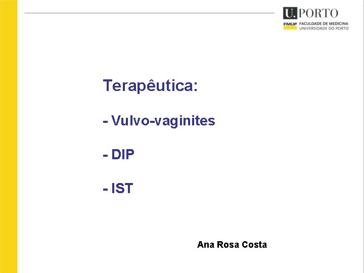 Terapêutica: - Vulvo-vaginites - DIP - IST Ana Rosa Costa Terapêutica: - Vulvo-vaginites - DIP - IST Ana Rosa Costa