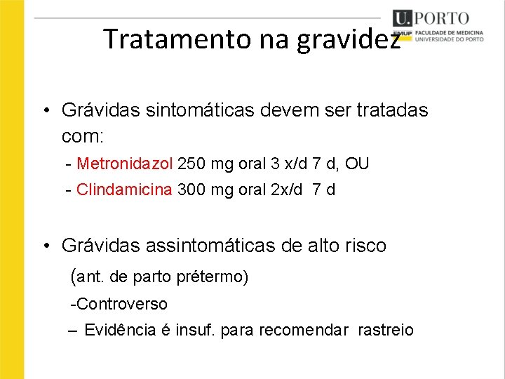 Tratamento na gravidez • Grávidas sintomáticas devem ser tratadas com: - Metronidazol 250 mg Tratamento na gravidez • Grávidas sintomáticas devem ser tratadas com: - Metronidazol 250 mg