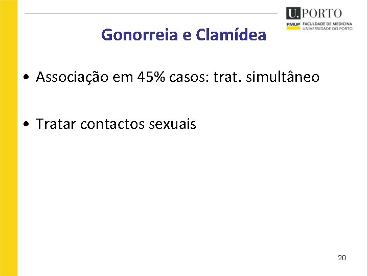 Gonorreia e Clamídea • Associação em 45% casos: trat. simultâneo • Tratar contactos sexuais