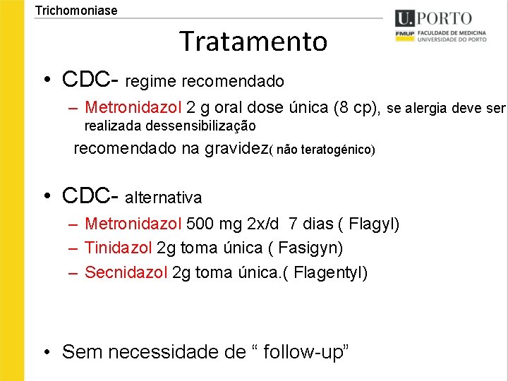 Trichomoniase Tratamento • CDC- regime recomendado – Metronidazol 2 g oral dose única (8