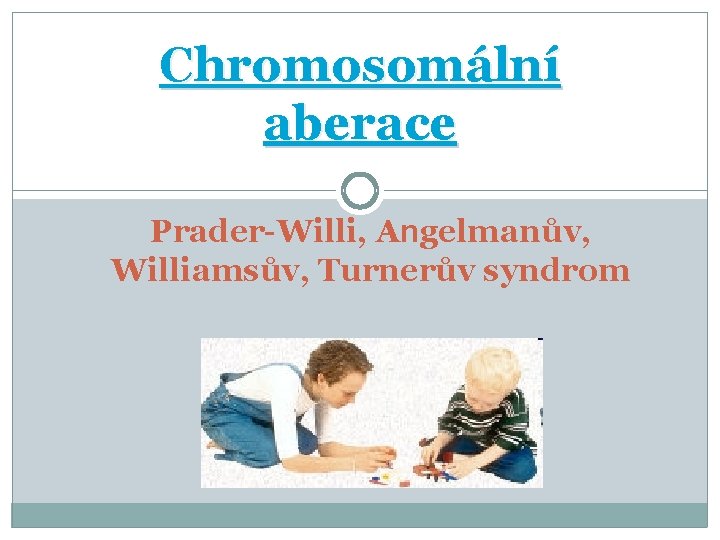 Chromosomální aberace Prader-Willi, Angelmanův, Williamsův, Turnerův syndrom 