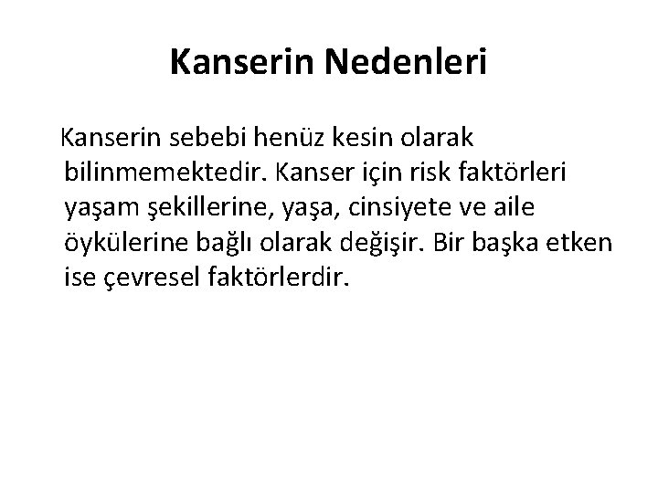 Kanserin Nedenleri Kanserin sebebi henüz kesin olarak bilinmemektedir. Kanser için risk faktörleri yaşam şekillerine,