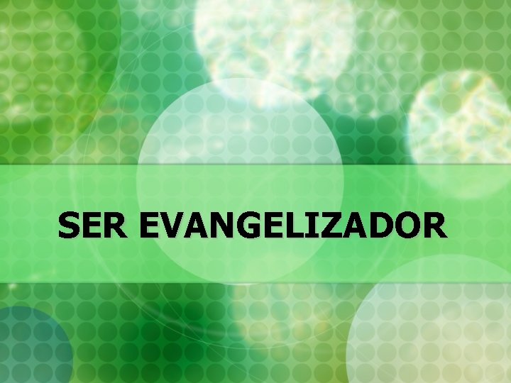 SER EVANGELIZADOR 