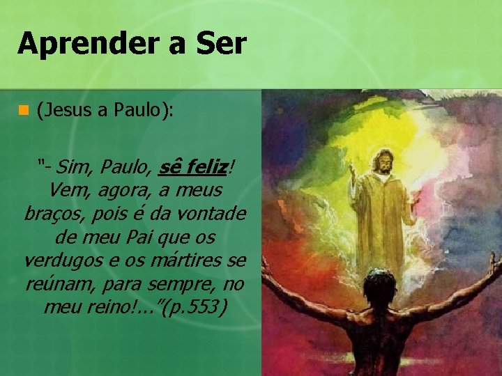 Aprender a Ser n (Jesus a Paulo): “- Sim, Paulo, sê feliz! Vem, agora,