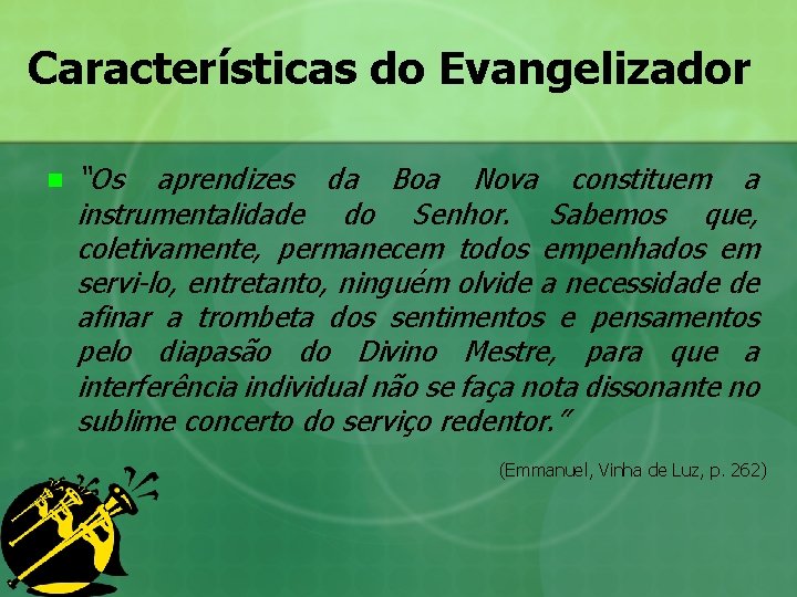 Características do Evangelizador n “Os aprendizes da Boa Nova constituem a instrumentalidade do Senhor.