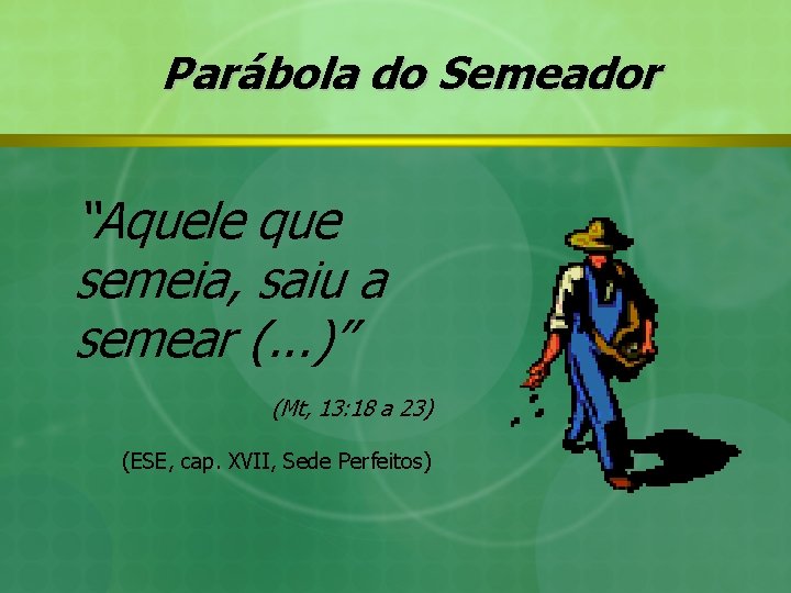 Parábola do Semeador “Aquele que semeia, saiu a semear (. . . )” (Mt,