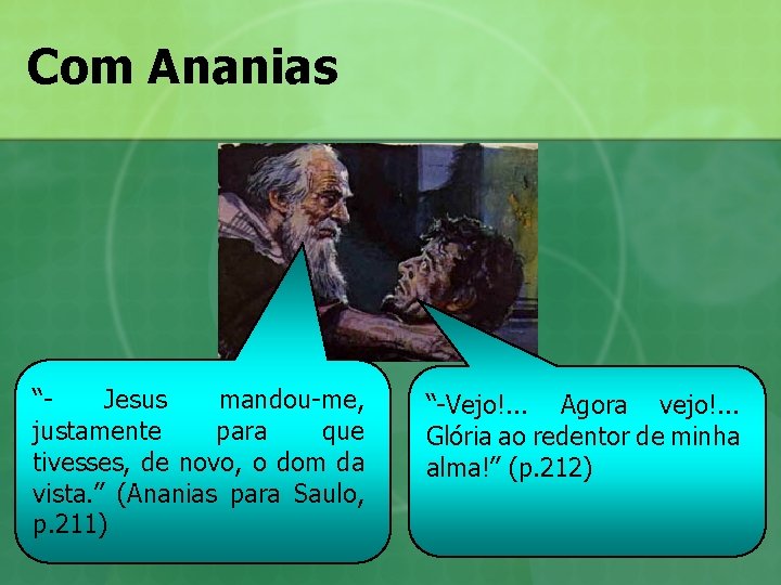 Com Ananias “- Jesus mandou-me, justamente para que tivesses, de novo, o dom da