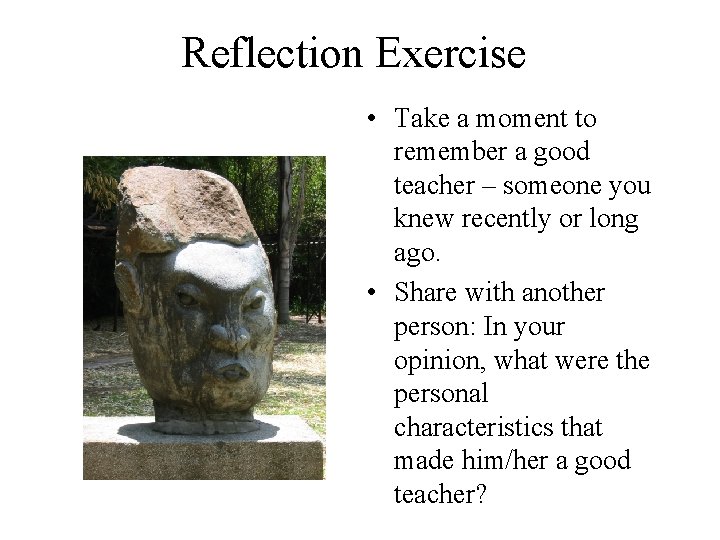 Reflection Exercise • Take a moment to remember a good teacher – someone you