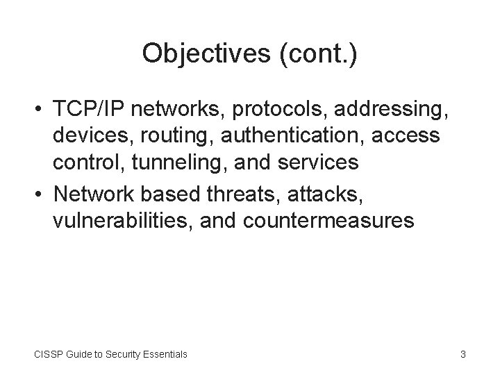 Objectives (cont. ) • TCP/IP networks, protocols, addressing, devices, routing, authentication, access control, tunneling,