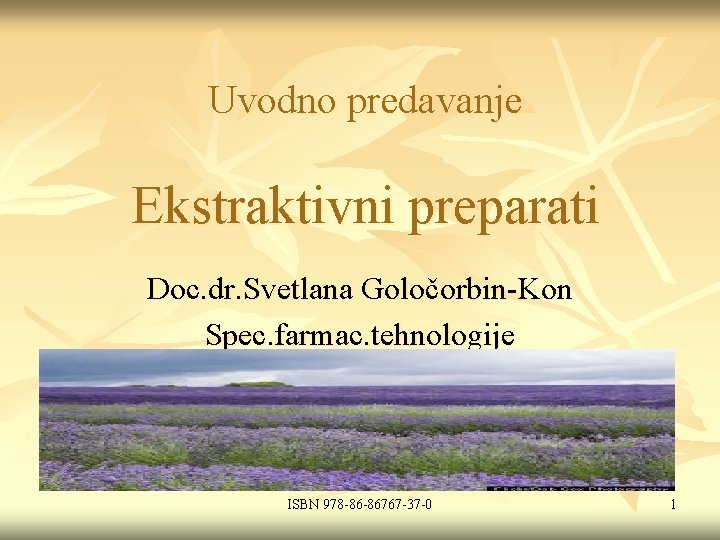 Uvodno predavanje Ekstraktivni preparati Doc. dr. Svetlana Goločorbin-Kon Spec. farmac. tehnologije ISBN 978 -86