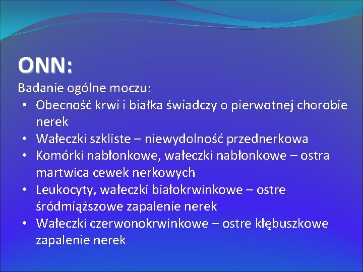 ONN: Badanie ogólne moczu: • Obecność krwi i białka świadczy o pierwotnej chorobie nerek