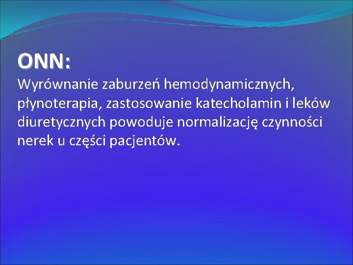 ONN: Wyrównanie zaburzeń hemodynamicznych, płynoterapia, zastosowanie katecholamin i leków diuretycznych powoduje normalizację czynności nerek