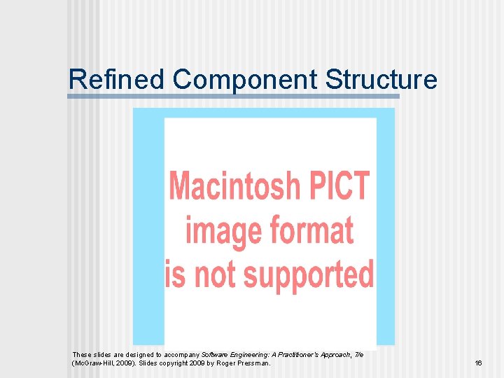 Refined Component Structure These slides are designed to accompany Software Engineering: A Practitioner’s Approach, Refined Component Structure These slides are designed to accompany Software Engineering: A Practitioner’s Approach,