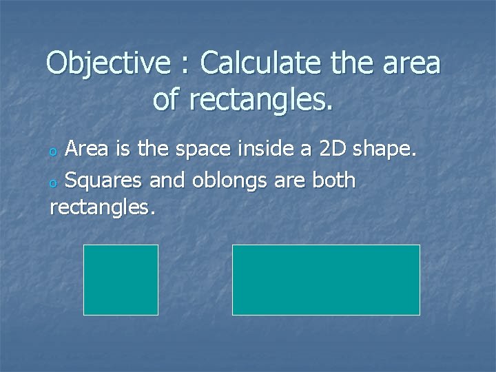 Objective : Calculate the area of rectangles. Area is the space inside a 2