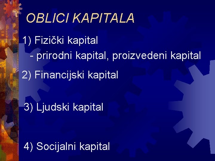 OBLICI KAPITALA 1) Fizički kapital - prirodni kapital, proizvedeni kapital 2) Financijski kapital 3)