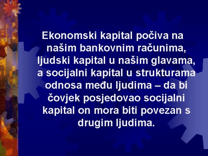 Ekonomski kapital počiva na našim bankovnim računima, ljudski kapital u našim glavama, a socijalni