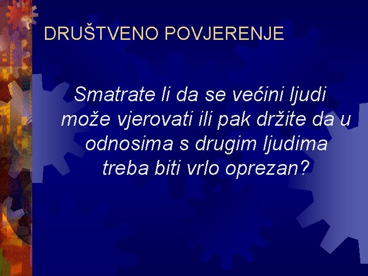 DRUŠTVENO POVJERENJE Smatrate li da se većini ljudi može vjerovati ili pak držite da