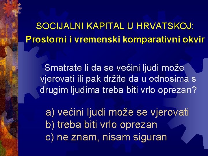 SOCIJALNI KAPITAL U HRVATSKOJ: Prostorni i vremenski komparativni okvir Smatrate li da se većini