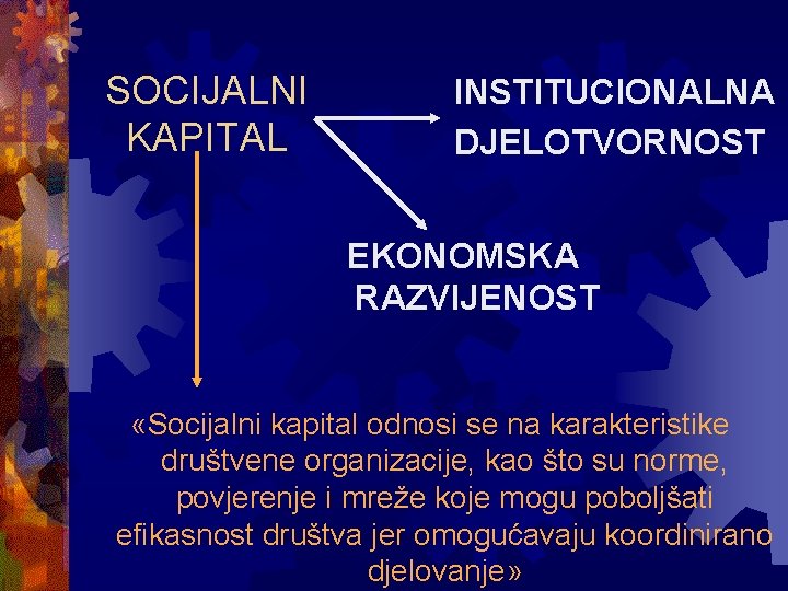 SOCIJALNI KAPITAL INSTITUCIONALNA DJELOTVORNOST EKONOMSKA RAZVIJENOST «Socijalni kapital odnosi se na karakteristike društvene organizacije,