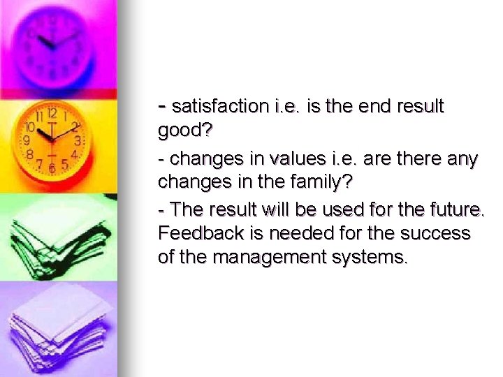 - satisfaction i. e. is the end result good? - changes in values i.