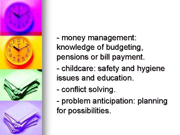 - money management: knowledge of budgeting, pensions or bill payment. - childcare: safety and