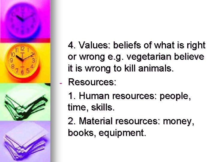 - 4. Values: beliefs of what is right or wrong e. g. vegetarian believe