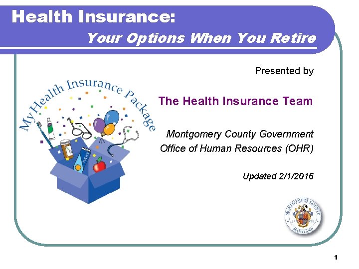 Health Insurance: Your Options When You Retire Presented by The Health Insurance Team Montgomery