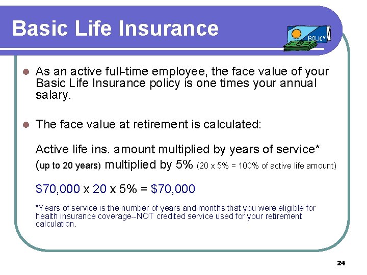 Basic Life Insurance l As an active full-time employee, the face value of your