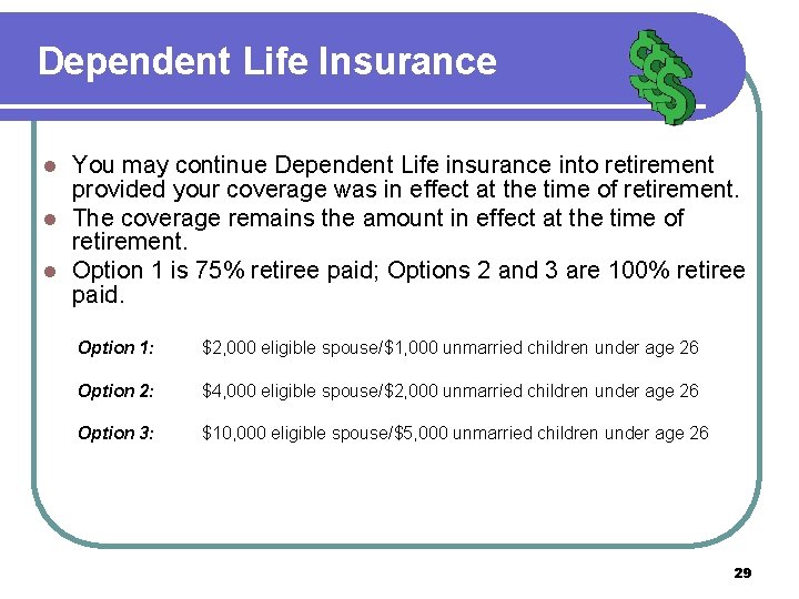 Dependent Life Insurance You may continue Dependent Life insurance into retirement provided your coverage