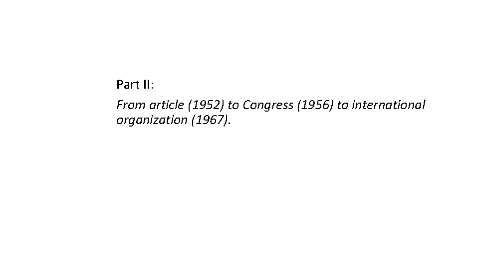 Part II: From article (1952) to Congress (1956) to international organization (1967). 