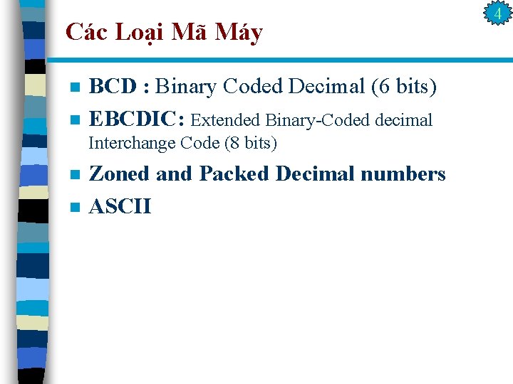 Các Loại Mã Máy n n BCD : Binary Coded Decimal (6 bits) EBCDIC: