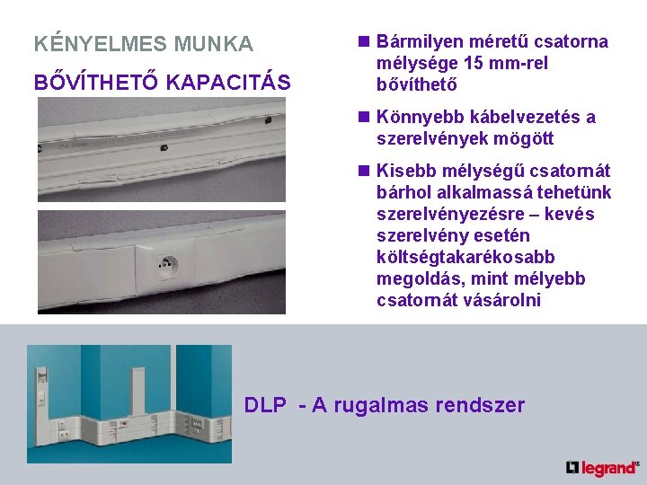 KÉNYELMES MUNKA BŐVÍTHETŐ KAPACITÁS n Bármilyen méretű csatorna mélysége 15 mm-rel bővíthető n Könnyebb