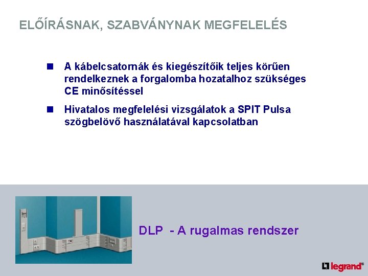 ELŐÍRÁSNAK, SZABVÁNYNAK MEGFELELÉS n A kábelcsatornák és kiegészítőik teljes körűen rendelkeznek a forgalomba hozatalhoz