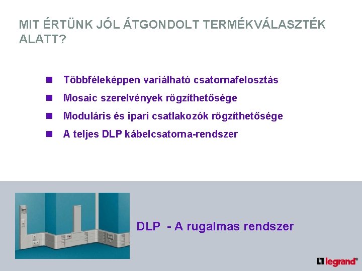 MIT ÉRTÜNK JÓL ÁTGONDOLT TERMÉKVÁLASZTÉK ALATT? n Többféleképpen variálható csatornafelosztás n Mosaic szerelvények rögzíthetősége