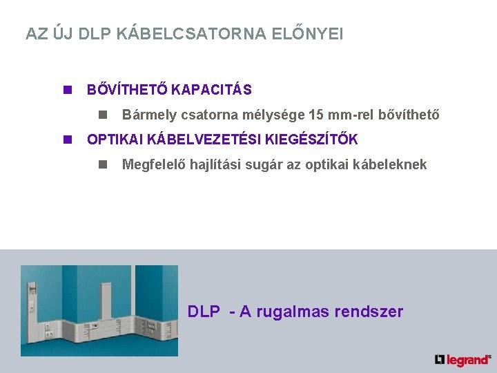 AZ ÚJ DLP KÁBELCSATORNA ELŐNYEI n BŐVÍTHETŐ KAPACITÁS n n Bármely csatorna mélysége 15